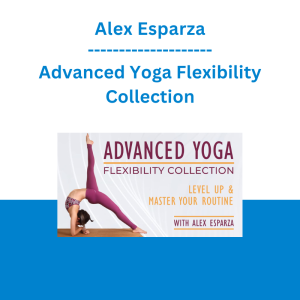 Alex Esparza - Advanced Yoga Flexibility Collection