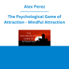 Alex Perez - The Psychological Game of Attraction - Mindful Attraction