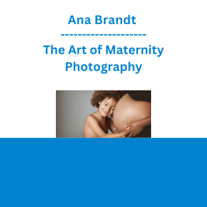 Ana Brandt - The Art of Maternity Photography