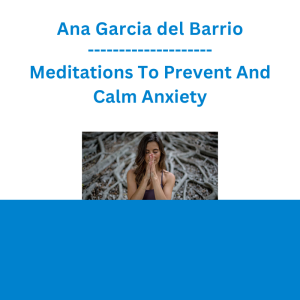Ana Garcia del Barrio - Meditations To Prevent And Calm Anxiety