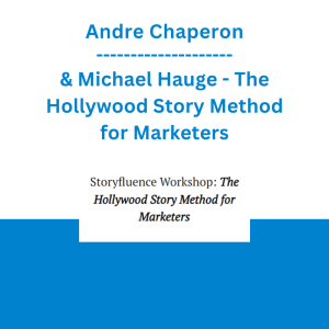 Andre Chaperon & Michael Hauge - The Hollywood Story Method for Marketers