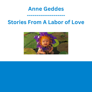 Anne Geddes - Stories From A Labor of Love