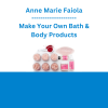 Anne Marie Faiola - Make Your Own Bath & Body Products