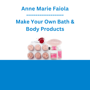 Anne Marie Faiola - Make Your Own Bath & Body Products