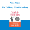 Anne Miller - The Tall Lady With the Iceberg: The Power of Metaphor to Sell, Persuade & Explain Anything to Anyone