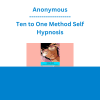 Anonymous - Ten to One Method Self Hypnosis