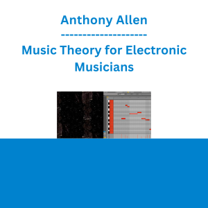 Anthony Allen - Music Theory for Electronic Musicians