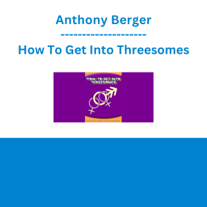 Anthony Berger - How To Get Into Threesomes