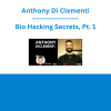 Anthony Di Clementi - Bio Hacking Secrets, Pt. 1