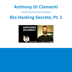 Anthony Di Clementi - Bio Hacking Secrets, Pt. 1