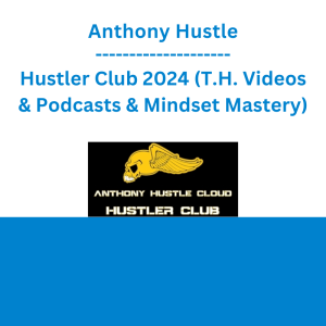 Anthony Hustle - Hustler Club 2024 (T.H. Videos & Podcasts & Mindset Mastery)