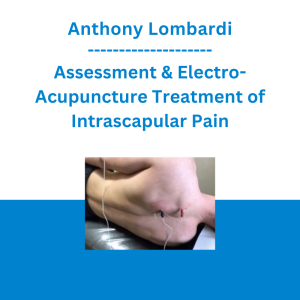 Anthony Lombardi - Assessment & Electro-Acupuncture Treatment of Intrascapular Pain