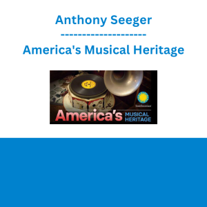 Anthony Seeger - America's Musical Heritage