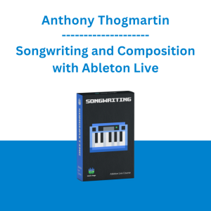 Anthony Thogmartin - Songwriting and Composition with Ableton Live