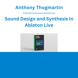 Anthony Thogmartin - Sound Design and Synthesis in Ableton Live