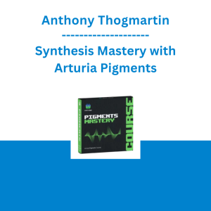 Anthony Thogmartin - Synthesis Mastery with Arturia Pigments