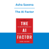 Asha Saxena - The AI Factor: How to Apply Artificial Intelligence and Use Big Data to Grow Your Business Exponentially