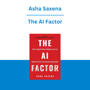 Asha Saxena - The AI Factor: How to Apply Artificial Intelligence and Use Big Data to Grow Your Business Exponentially