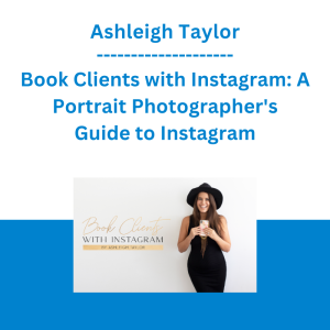 Ashleigh Taylor - Book Clients with Instagram: A Portrait Photographer's Guide to Instagram