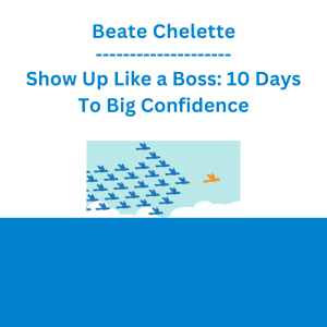 Beate Chelette - Show Up Like a Boss: 10 Days To Big Confidence