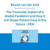 Bessel van der Kolk - The Traumatic Impact of a Global Pandemic and How it will Shape Patient Care in the Future - PESI