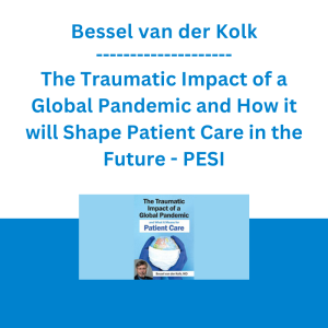 Bessel van der Kolk - The Traumatic Impact of a Global Pandemic and How it will Shape Patient Care in the Future - PESI