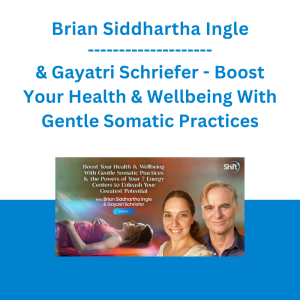 Brian Siddhartha Ingle & Gayatri Schriefer - Boost Your Health & Wellbeing With Gentle Somatic Practices & the Powers of Your 7 Energy Centers to Unleash Your Greatest Potential - The Shift Network