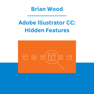 Brian Wood - Adobe Illustrator CC: Hidden Features