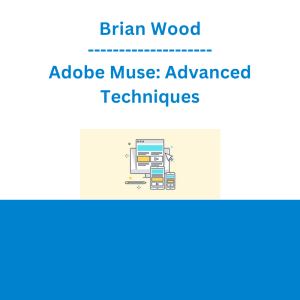 Brian Wood - Adobe Muse: Advanced Techniques