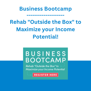 Business Bootcamp: Rehab "Outside the Box" to Maximize your Income Potential!