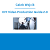 Caleb Wojcik - DIY Video Production Guide 2.0