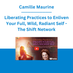 Camille Maurine - Liberating Practices to Enliven Your Full, Wild, Radiant Self - The Shift Network
