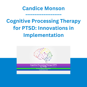 Candice Monson - Cognitive Processing Therapy for PTSD: Innovations in Implementation