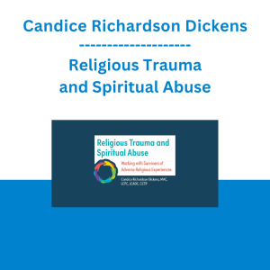 Candice Richardson Dickens - Religious Trauma and Spiritual Abuse: Working with Survivors of Adverse Religious Experiences