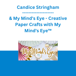 Candice Stringham & My Mind's Eye - Creative Paper Crafts with My Mind's Eye™