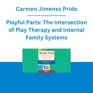 Carmen Jimenez Pride - Playful Parts: The Intersection of Play Therapy and Internal Family Systems