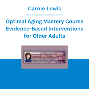 Carole Lewis - Optimal Aging Mastery Course Evidence-Based Interventions for Older Adults
