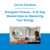 Carrie Cardozo - Energetic Finesse - A 10 Day Masterclass on Mastering Your Energy