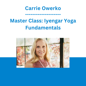 Carrie Owerko - Master Class: Iyengar Yoga Fundamentals
