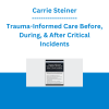 Carrie Steiner - Trauma-Informed Care Before, During, & After Critical Incidents: Developing Resilience in Victims & Responders