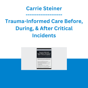 Carrie Steiner - Trauma-Informed Care Before, During, & After Critical Incidents: Developing Resilience in Victims & Responders