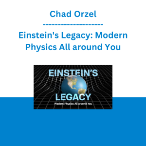 Chad Orzel - Einstein's Legacy: Modern Physics All around You