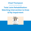 Chad Thompson - Total Joint Rehabilitation: Matching Intervention to Knee & Hip Impairment