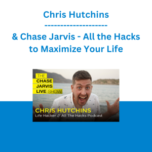 Chris Hutchins & Chase Jarvis - All the Hacks to Maximize Your Life