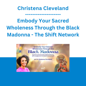 Christena Cleveland - Embody Your Sacred Wholeness Through the Black Madonna - The Shift Network