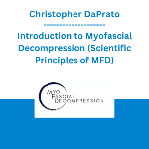 Christopher DaPrato - Introduction to Myofascial Decompression (Scientific Principles of MFD)