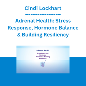 Cindi Lockhart - Adrenal Health: Stress Response, Hormone Balance & Building Resiliency