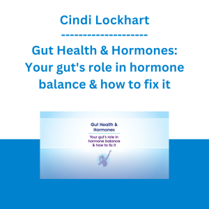 Cindi Lockhart - Gut Health & Hormones: Your gut's role in hormone balance & how to fix it