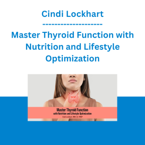 Cindi Lockhart - Master Thyroid Function with Nutrition and Lifestyle Optimization