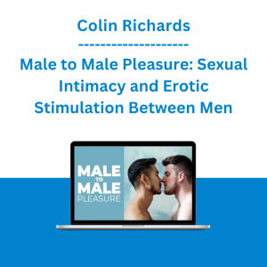 Colin Richards - Male to Male Pleasure: Sexual Intimacy and Erotic Stimulation Between Men
